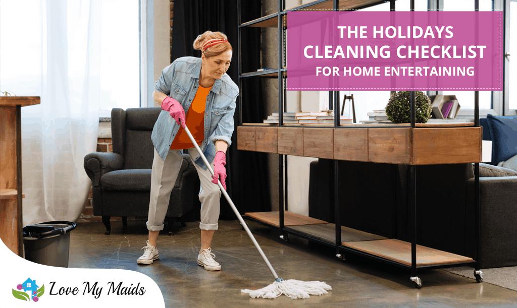 The Holidays Cleaning Checklist For Home Entertaining - Love My Maids